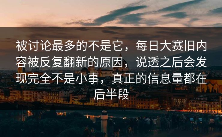 被讨论最多的不是它，每日大赛旧内容被反复翻新的原因，说透之后会发现完全不是小事，真正的信息量都在后半段