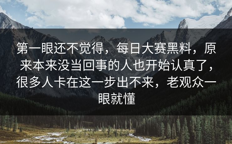 第一眼还不觉得，每日大赛黑料，原来本来没当回事的人也开始认真了，很多人卡在这一步出不来，老观众一眼就懂
